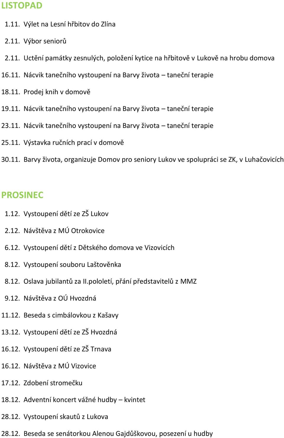 11. Barvy života, organizuje Domov pro seniory Lukov ve spolupráci se ZK, v Luhačovicích PROSINEC 1.12. Vystoupení dětí ze ZŠ Lukov 2.12. Návštěva z MÚ Otrokovice 6.12. Vystoupení dětí z Dětského domova ve Vizovicích 8.