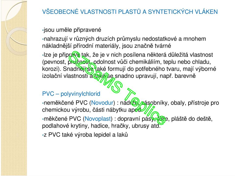 Snadněji se také formují do potřebného tvaru, mají výborné izolační vlastnosti a také se snadno upravují, např.