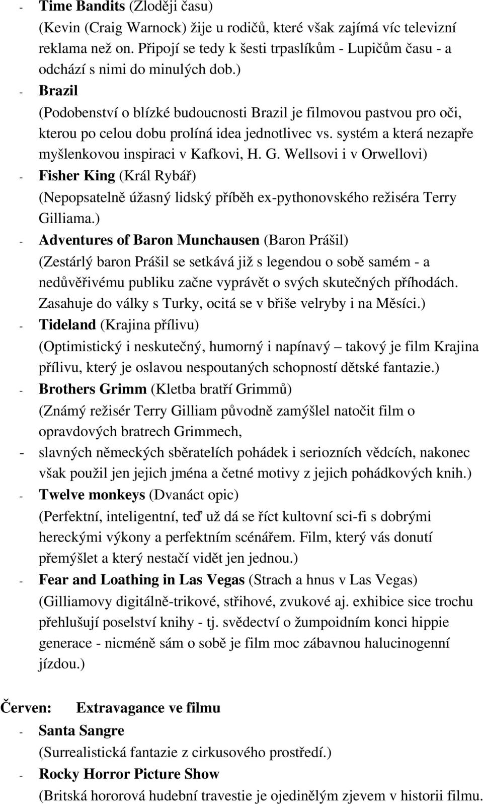 Wellsovi i v Orwellovi) Fisher King (Král Rybář) (Nepopsatelně úžasný lidský příběh ex pythonovského režiséra Terry Gilliama.