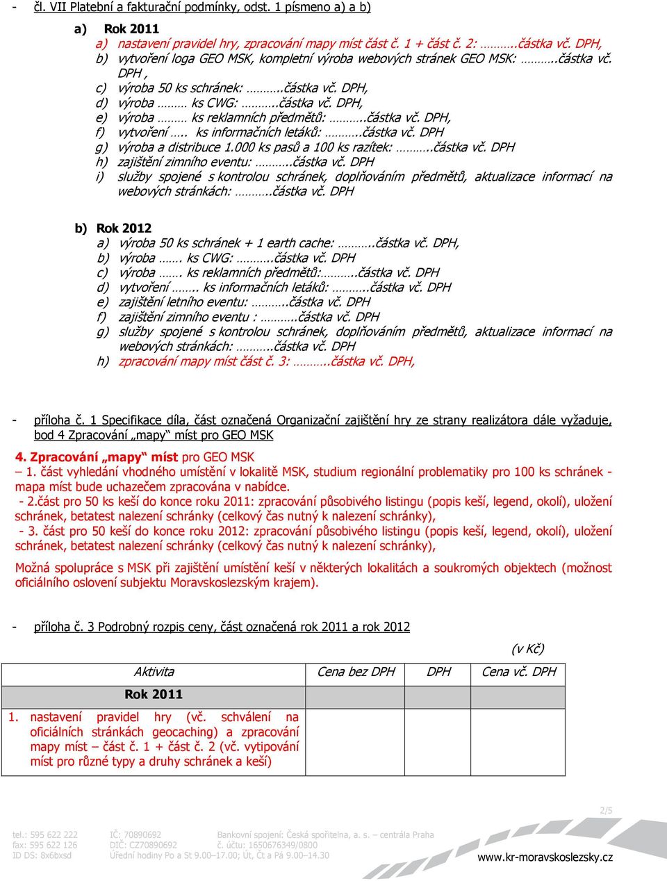 .částka vč. DPH, f) vytvoření.. ks informačních letáků:..částka vč. DPH g) výroba a distribuce 1.000 ks pasů a 100 ks razítek:..částka vč. DPH h) zajištění zimního eventu:..částka vč. DPH i) služby spojené s kontrolou schránek, :.