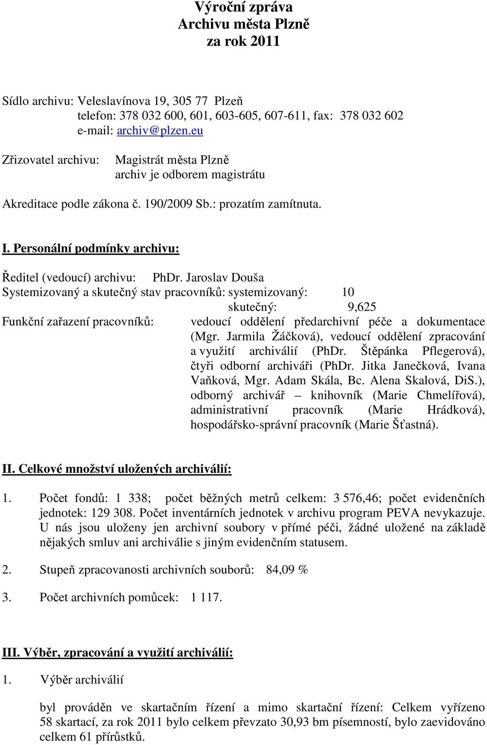 Jaroslav Douša Systemizovaný a skutečný stav pracovníků: systemizovaný: 10 skutečný: 9,625 Funkční zařazení pracovníků: vedoucí oddělení předarchivní péče a dokumentace (Mgr.