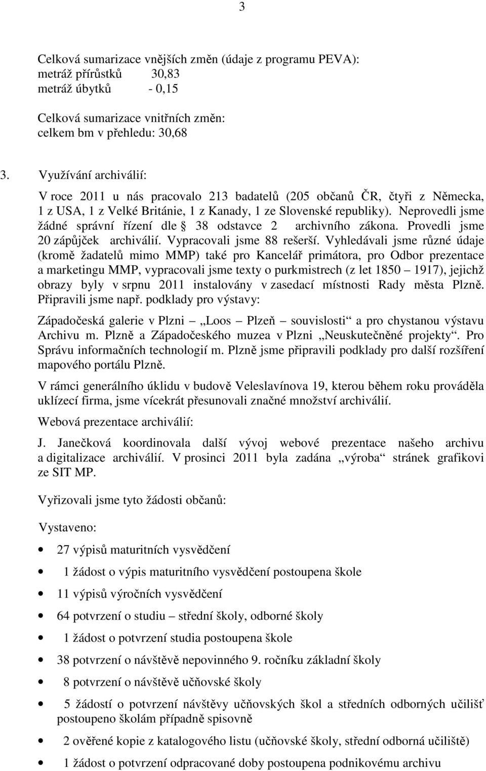 Neprovedli jsme žádné správní řízení dle 38 odstavce 2 archivního zákona. Provedli jsme 20 zápůjček archiválií. Vypracovali jsme 88 rešerší.