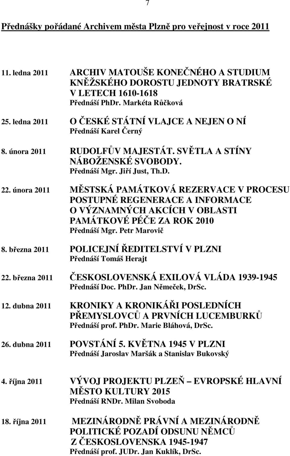 února 2011 MĚSTSKÁ PAMÁTKOVÁ REZERVACE V PROCESU POSTUPNÉ REGENERACE A INFORMACE O VÝZNAMNÝCH AKCÍCH V OBLASTI PAMÁTKOVÉ PÉČE ZA ROK 2010 Přednáší Mgr. Petr Marovič 8.