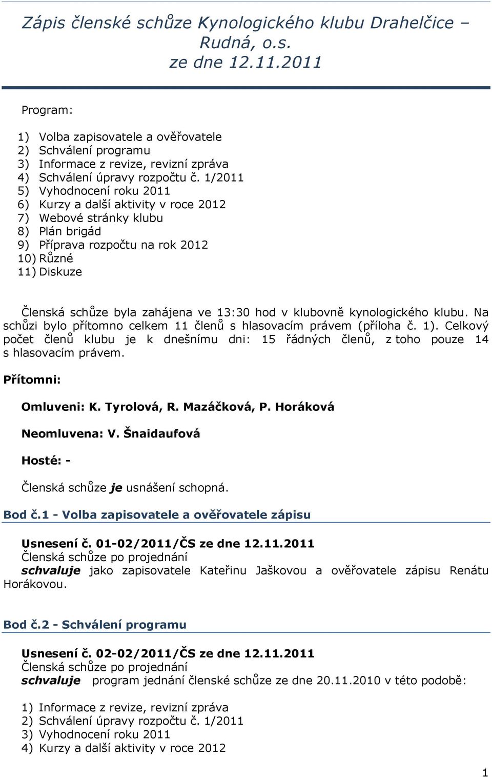 1/2011 5) Vyhodnocení roku 2011 6) Kurzy a další aktivity v roce 2012 7) Webové stránky klubu 8) Plán brigád 9) Příprava rozpočtu na rok 2012 10) Různé 11) Diskuze Členská schůze byla zahájena ve