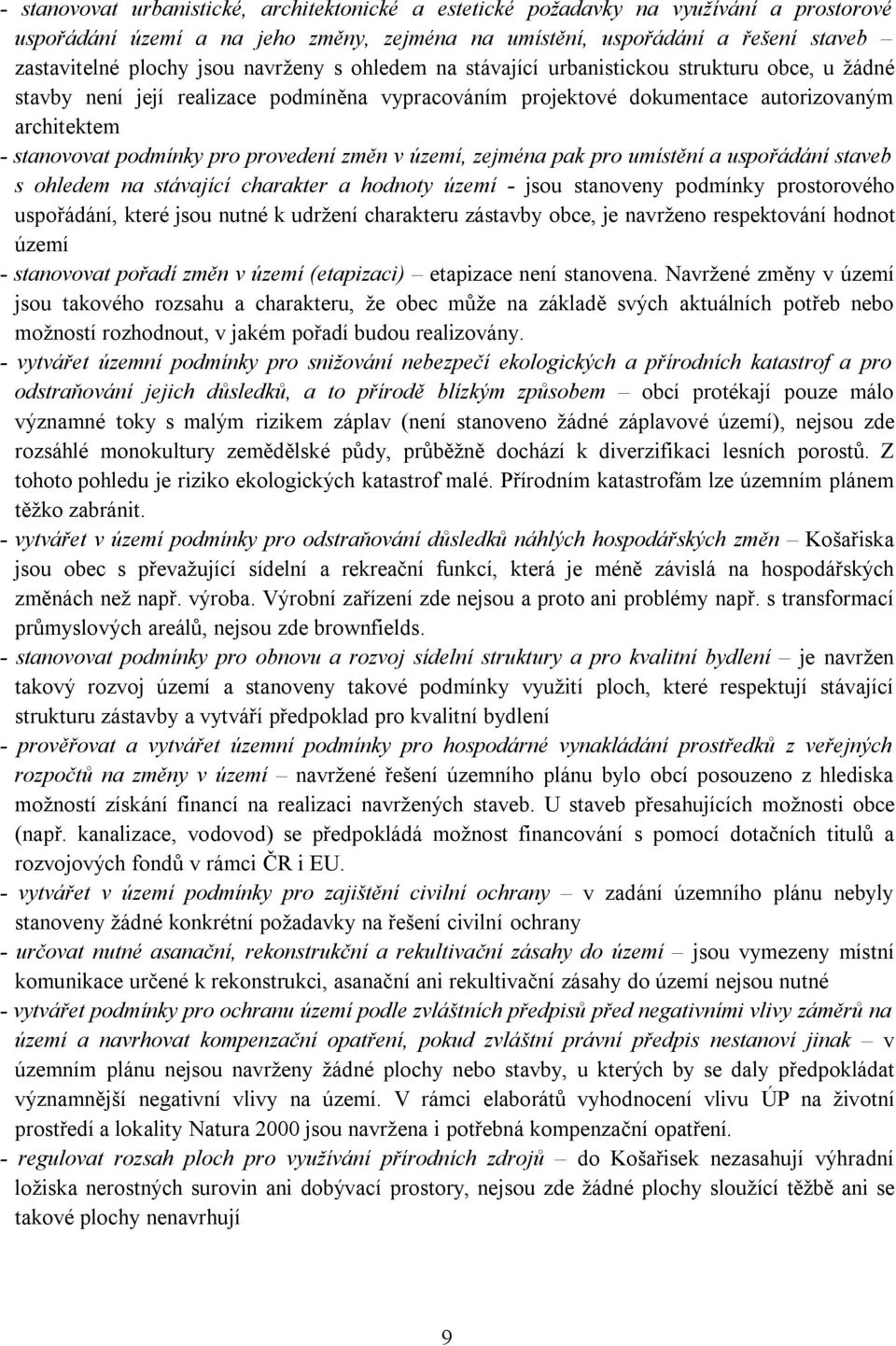 provedení změn v území, zejména pak pro umístění a uspořádání staveb s ohledem na stávající charakter a hodnoty území - jsou stanoveny podmínky prostorového uspořádání, které jsou nutné k udržení