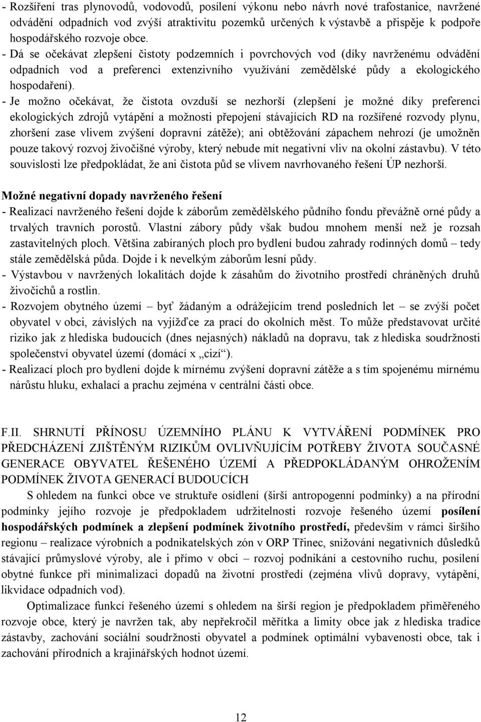 - Je možno očekávat, že čistota ovzduší se nezhorší (zlepšení je možné díky preferenci ekologických zdrojů vytápění a možnosti přepojení stávajících RD na rozšířené rozvody plynu, zhoršení zase