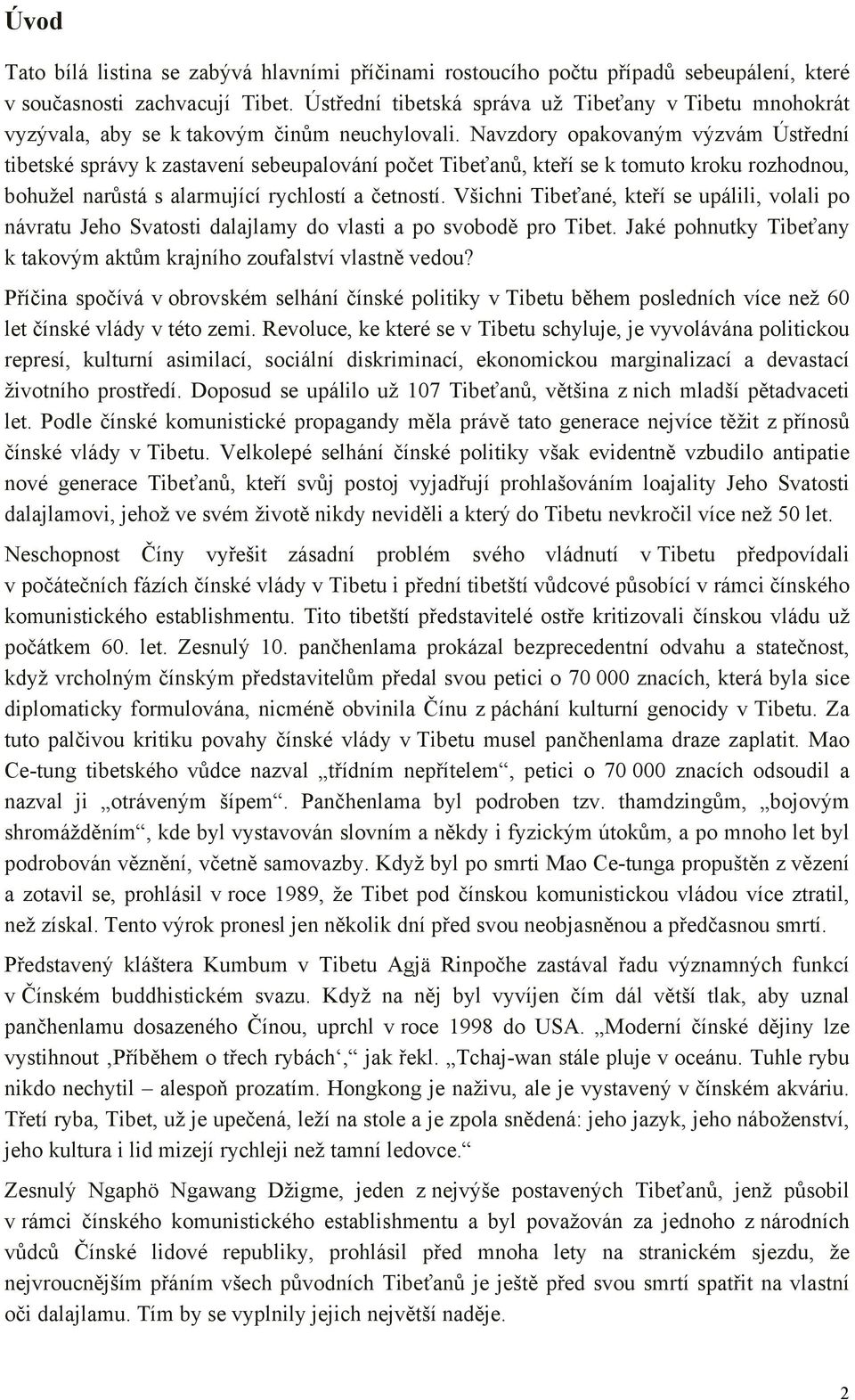 Navzdory opakovaným výzvám Ústřední tibetské správy k zastavení sebeupalování počet Tibeťanů, kteří se k tomuto kroku rozhodnou, bohužel narůstá s alarmující rychlostí a četností.