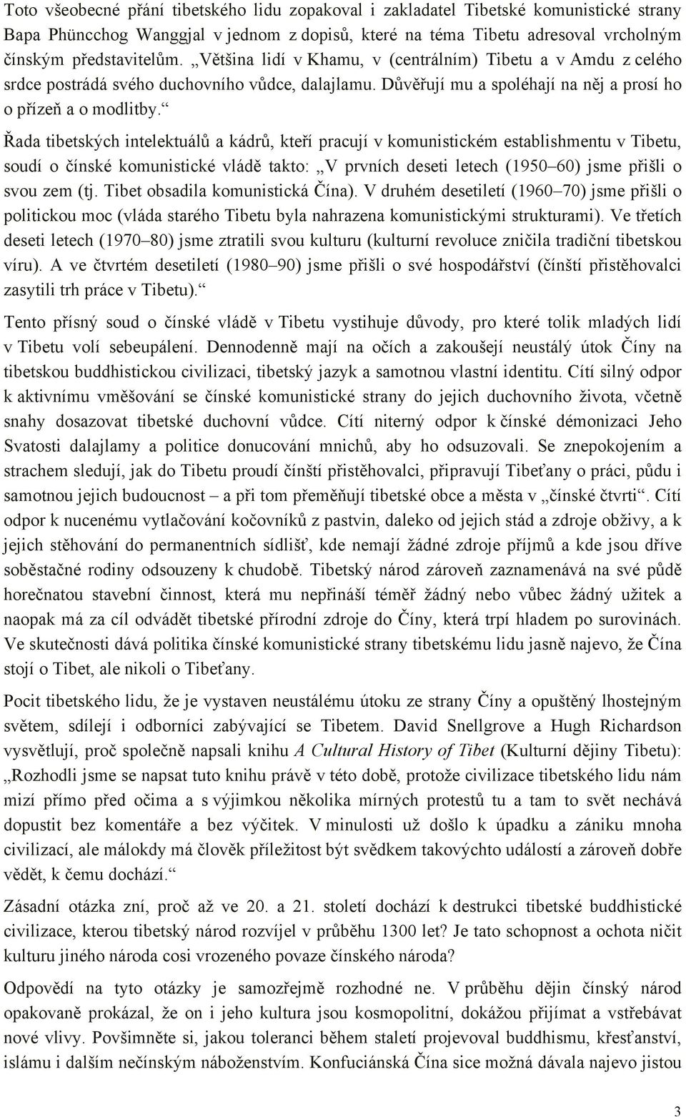 Řada tibetských intelektuálů a kádrů, kteří pracují v komunistickém establishmentu v Tibetu, soudí o čínské komunistické vládě takto: V prvních deseti letech (1950 60) jsme přišli o svou zem (tj.