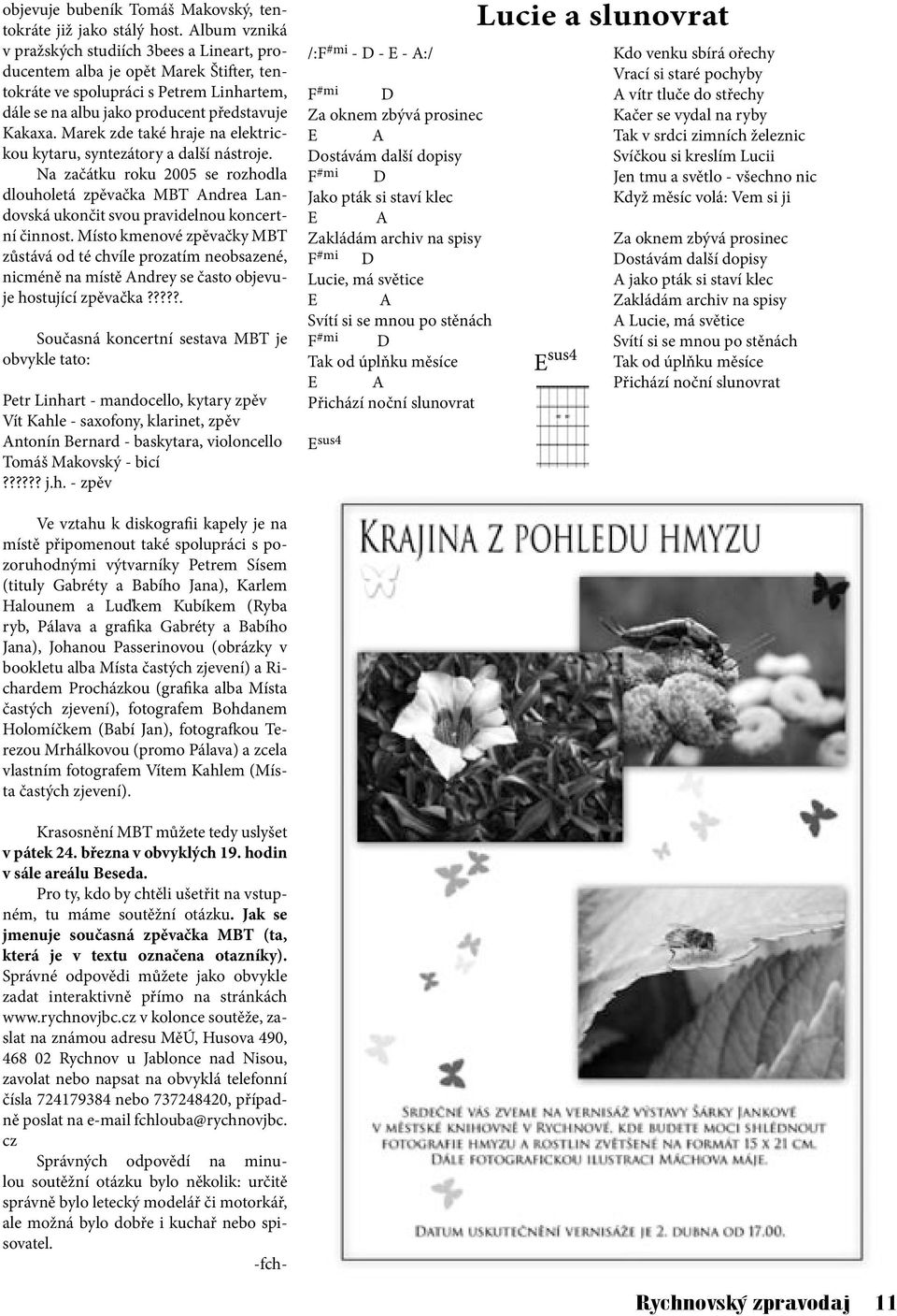 Marek zde také hraje na elektrickou kytaru, syntezátory a další nástroje. Na začátku roku 2005 se rozhodla dlouholetá zpěvačka MBT Andrea Landovská ukončit svou pravidelnou koncertní činnost.