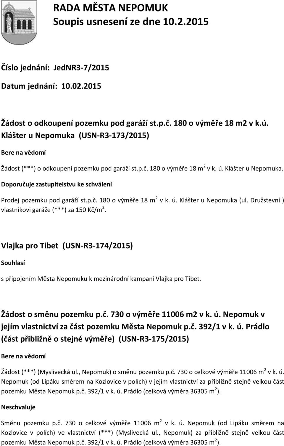 Doporučuje zastupitelstvu ke schválení Prodej pozemku pod garáží st.p.č. 180 o výměře 18 m 2 v k. ú. Klášter u Nepomuka (ul. Družstevní ) vlastníkovi garáže (***) za 150 Kč/m 2.