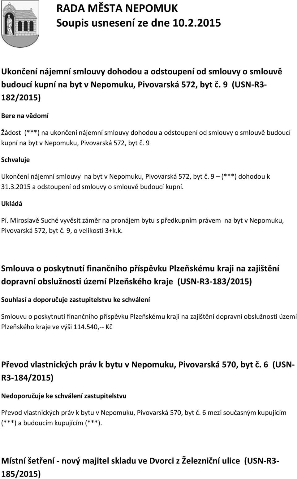 9 Ukončení nájemní smlouvy na byt v Nepomuku, Pivovarská 572, byt č. 9 (***) dohodou k 31.3.2015 a odstoupení od smlouvy o smlouvě budoucí kupní. Ukládá Pí.