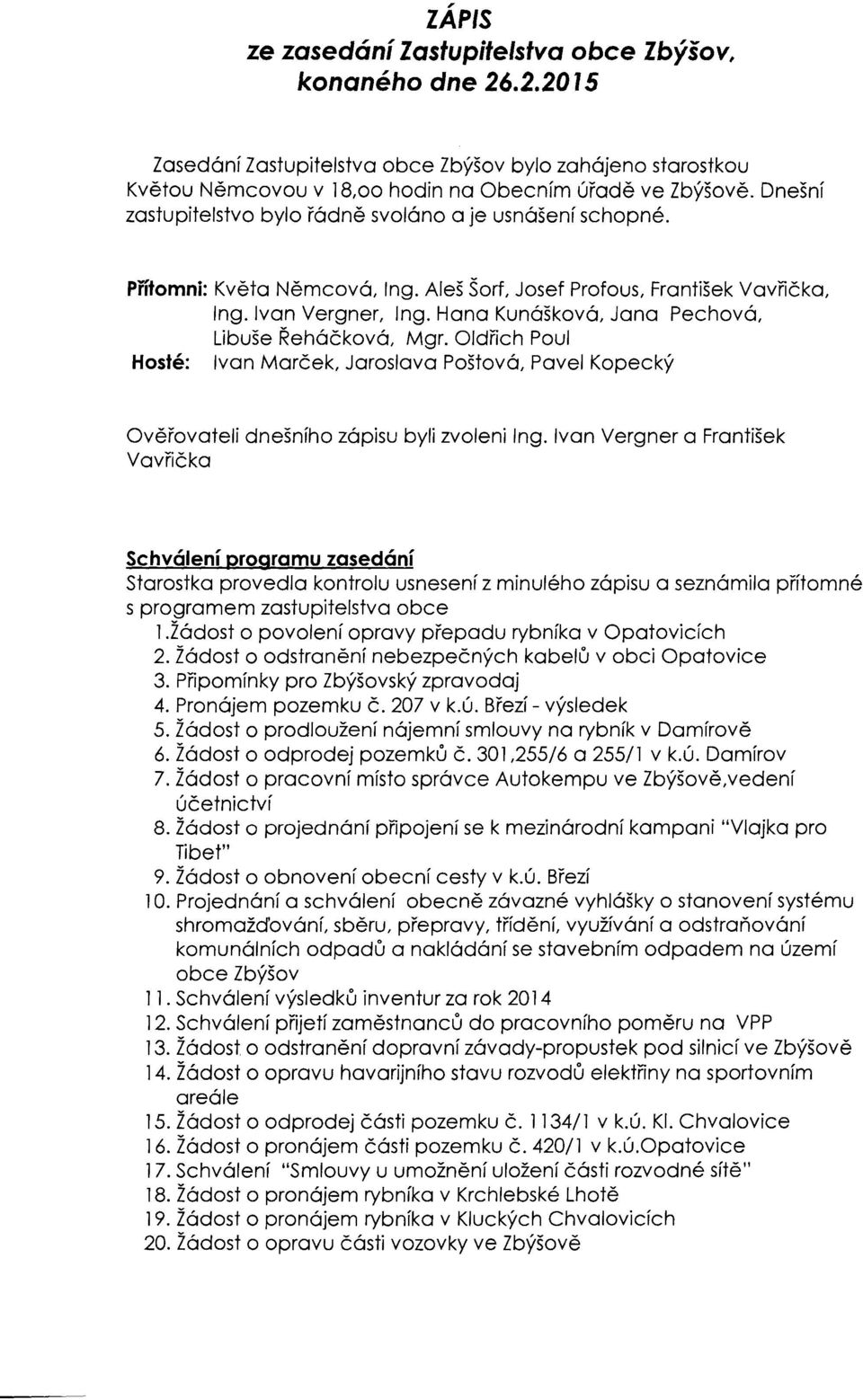 Jana Pechov6, Libuse Reh6ckov6, Mgr. Oldilch Poul Hoste: Ivan Marcek, Jaroslava Postovo. Pavel Kopecky Overovotef vovficko dnesniho z6pisu byli zvoleni Ing.