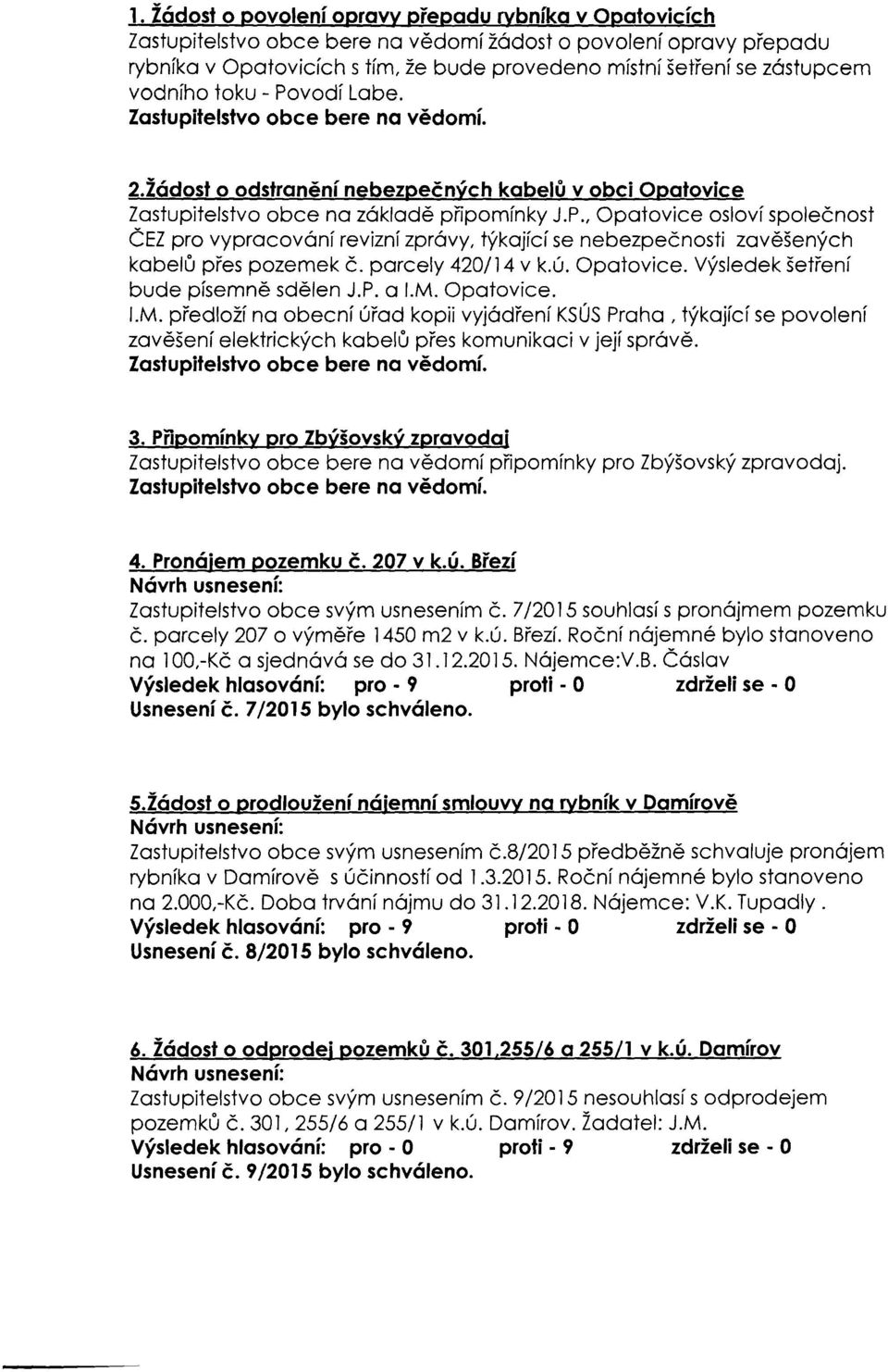 tykojici se nebezpecnosf zovesenych kobelu pres pozemek C. parcely 420/14 v k.u. Opatovice. Vys/edek setieni bude plsernne sdelen J.P. a /.M. Opatovice. I.M. predlozi na obecnf urad kopii vvjodren!