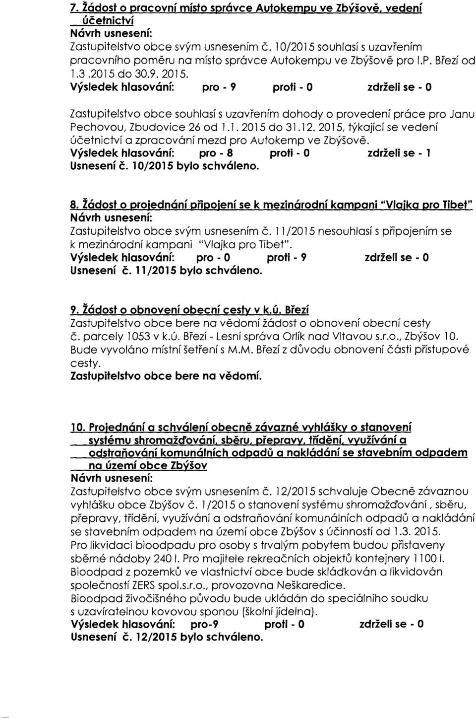 Vysledek hlosovani: pro - 9 proti - 0 zdrzeli se - 0 Zastupitelstvo obce souhlasf s uzovrenim dohody 0 provedenf prcce pro Jonu Pechovou, Zbudovice 26 od 1.1. 2015 do 31.12.