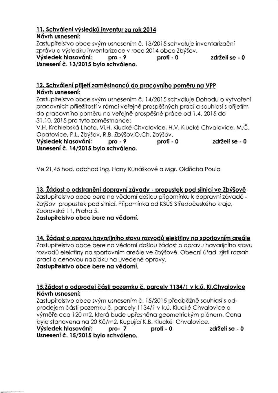 14/2015 schvaluje Dohodu 0 vvtvorenl pracovnfch prnezitostf v rornci vefejne prospesnvch prad a souhlasf s prijetfm do pracovnfho porneru na verejne prospesne prcce od 1.4.2015 do 31.10.