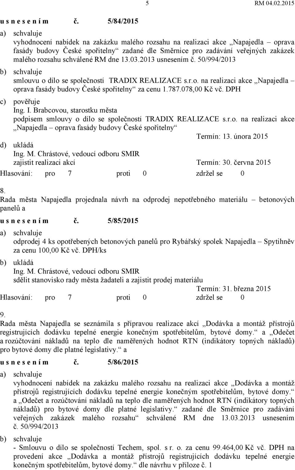 RM dne 13.03.2013 usnesením č. 50/994/2013 b) schvaluje smlouvu o dílo se společností TRADIX REALIZACE s.r.o. na realizaci akce Napajedla oprava fasády budovy České spořitelny za cenu 1.787.