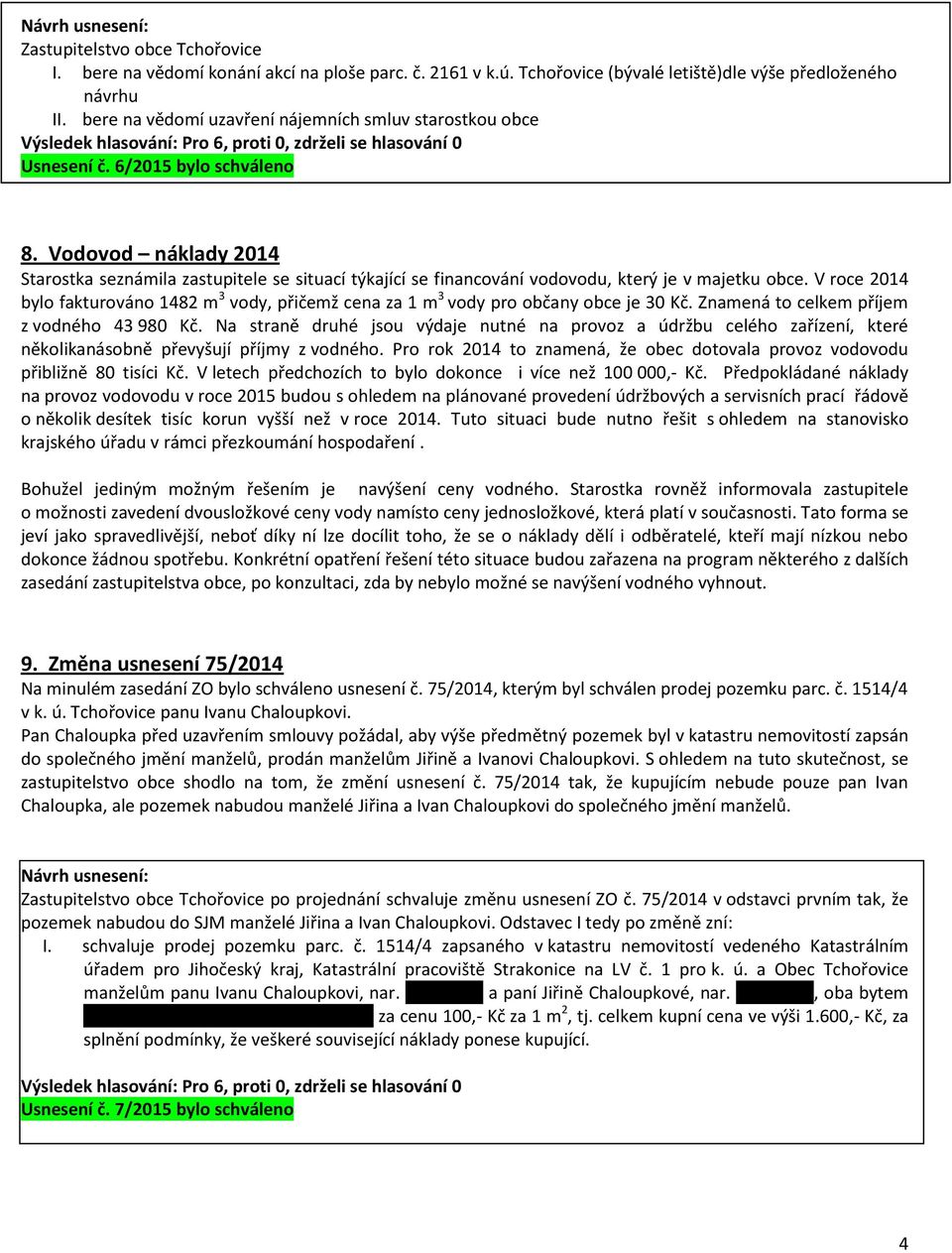 Vodovod náklady 2014 Starostka seznámila zastupitele se situací týkající se financování vodovodu, který je v majetku obce.