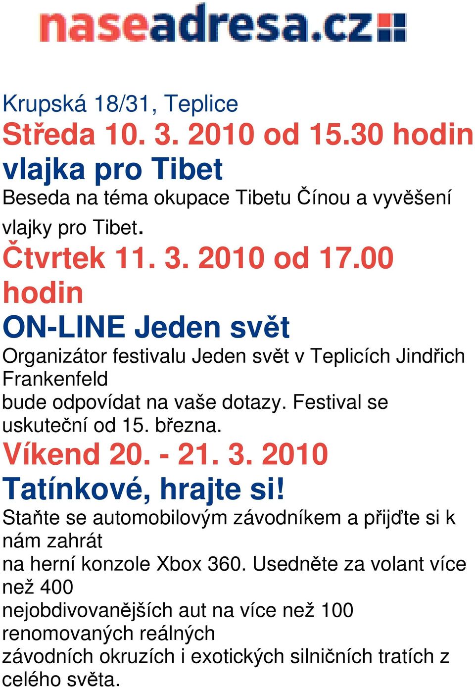 března. Víkend 20. - 21. 3. 2010 Tatínkové, hrajte si! Staňte se automobilovým závodníkem a přijďte si k nám zahrát na herní konzole Xbox 360.