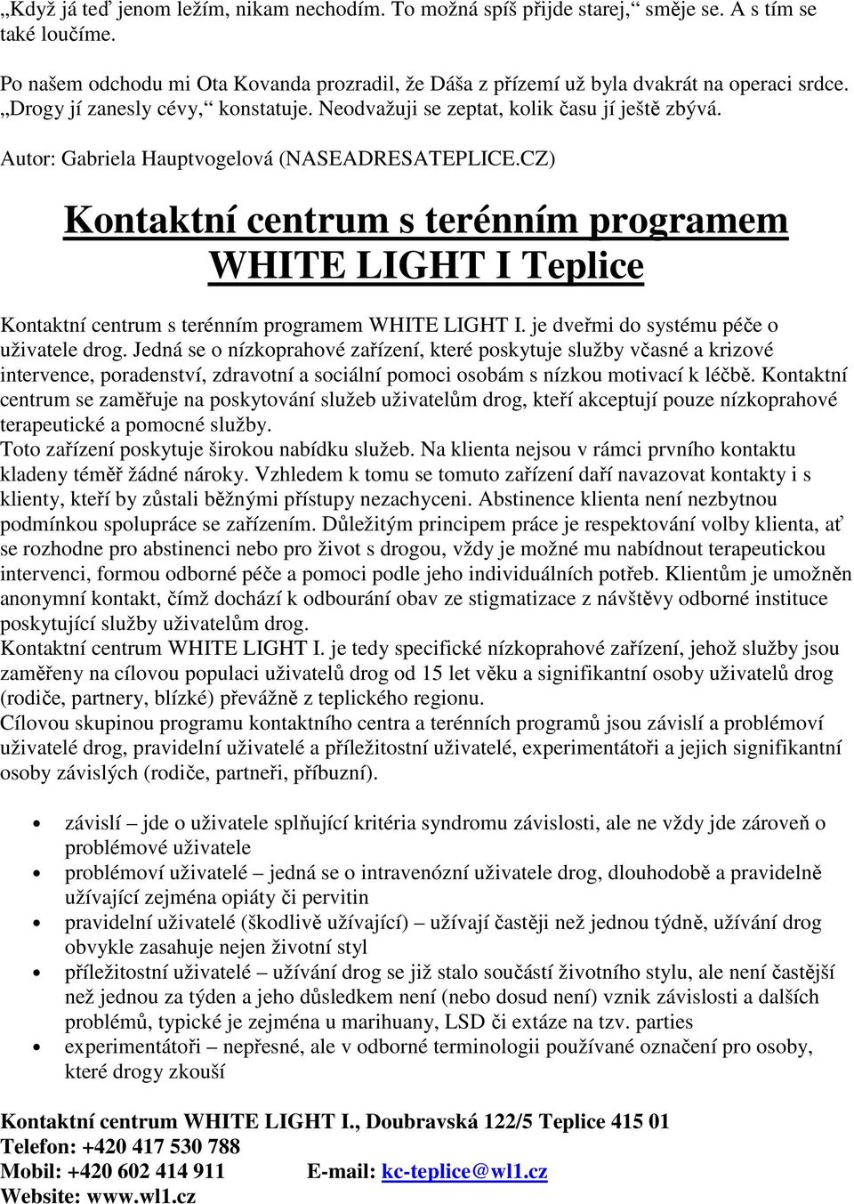 CZ) Kontaktní centrum s terénním programem WHITE LIGHT I Teplice Kontaktní centrum s terénním programem WHITE LIGHT I. je dveřmi do systému péče o uživatele drog.