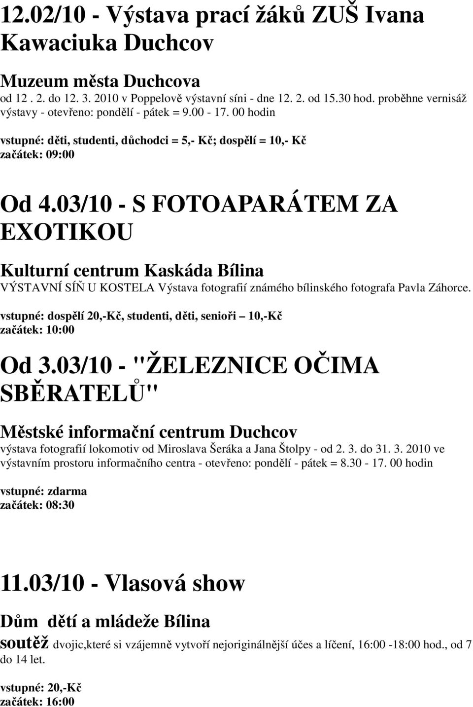 03/10 - S FOTOAPARÁTEM ZA EXOTIKOU Kulturní centrum Kaskáda Bílina VÝSTAVNÍ SÍŇ U KOSTELA Výstava fotografií známého bílinského fotografa Pavla Záhorce.