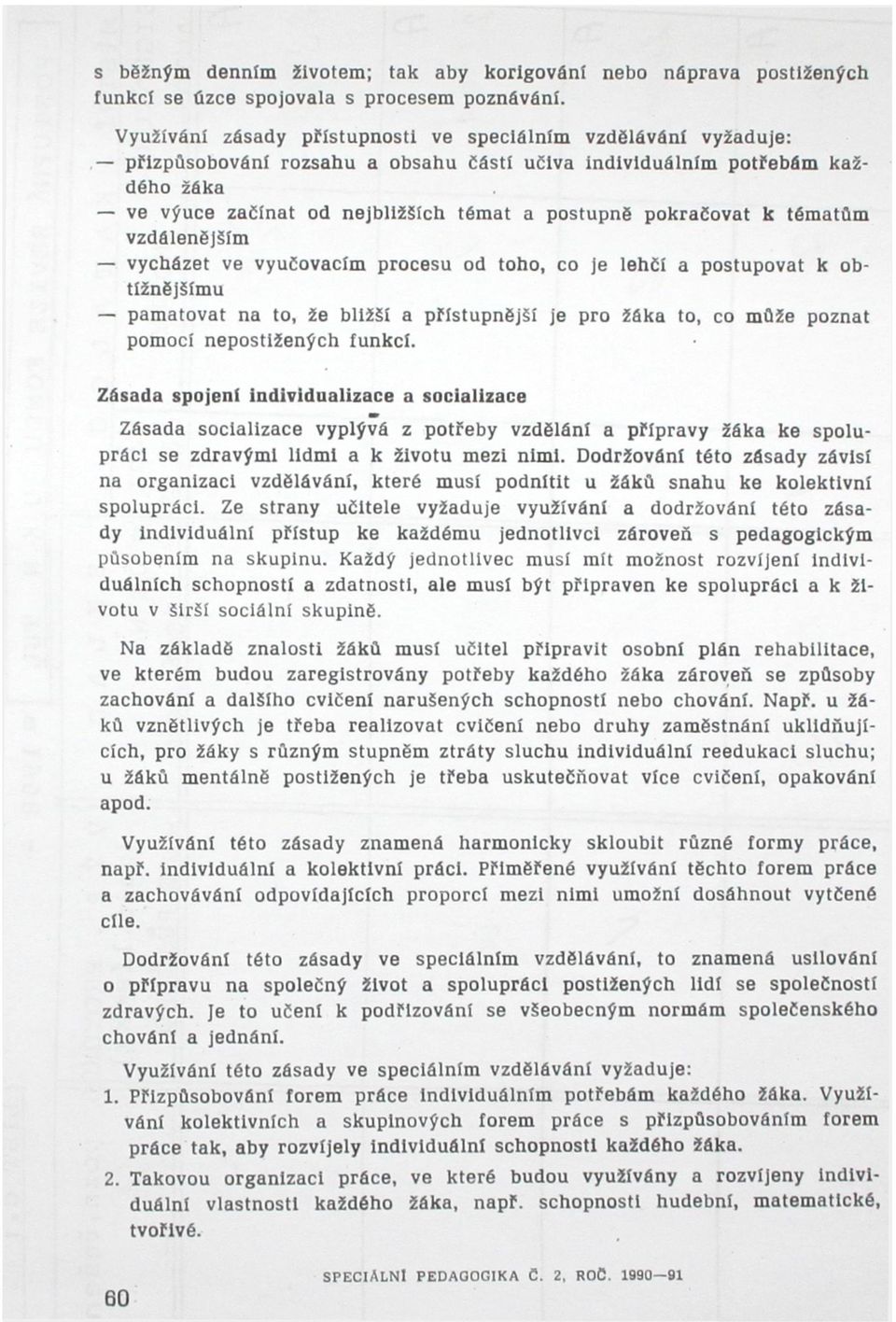 pokračovat k tématům vzdálenějším vycházet ve vyučovacím procesu od toho, co je lehčí a postupovat k obtížnějšímu pamatovat na to, že bližší a přístupnější je pro žáka to, co může poznat pomocí