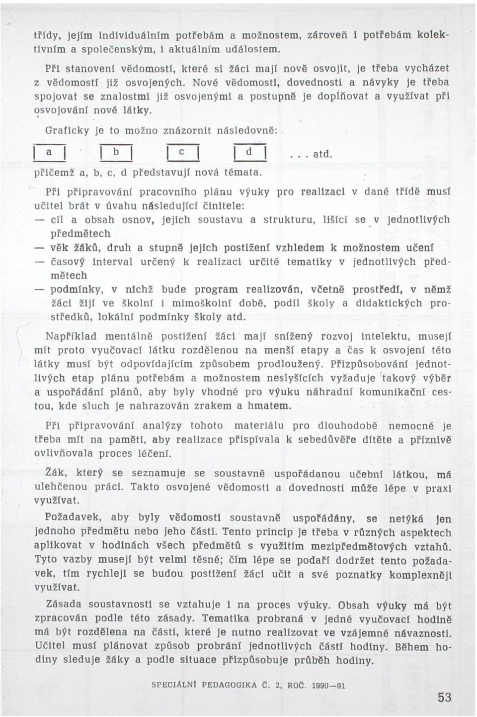 Nové vědomosti, dovednosti a návyky je třeba spojovat se znalostmi již osvojenými a postupně je doplňovat a využívat při osvojování nové látky.