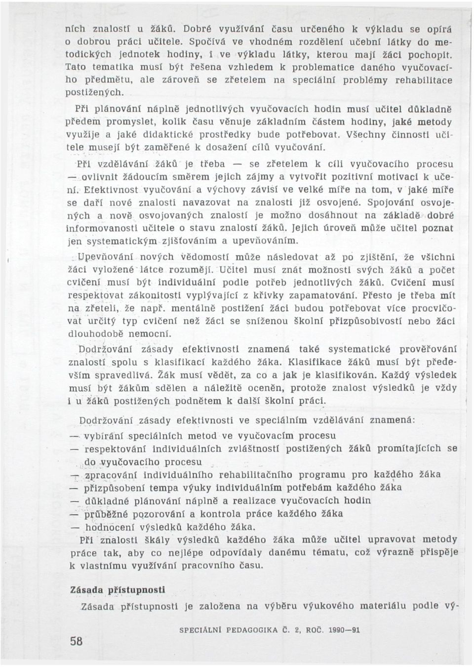 Tato tematika musí být řešena vzhledem k problematice daného vyučovacího předmětu, ale zároveň se zřetelem na speciální problémy rehabilitace postižených.