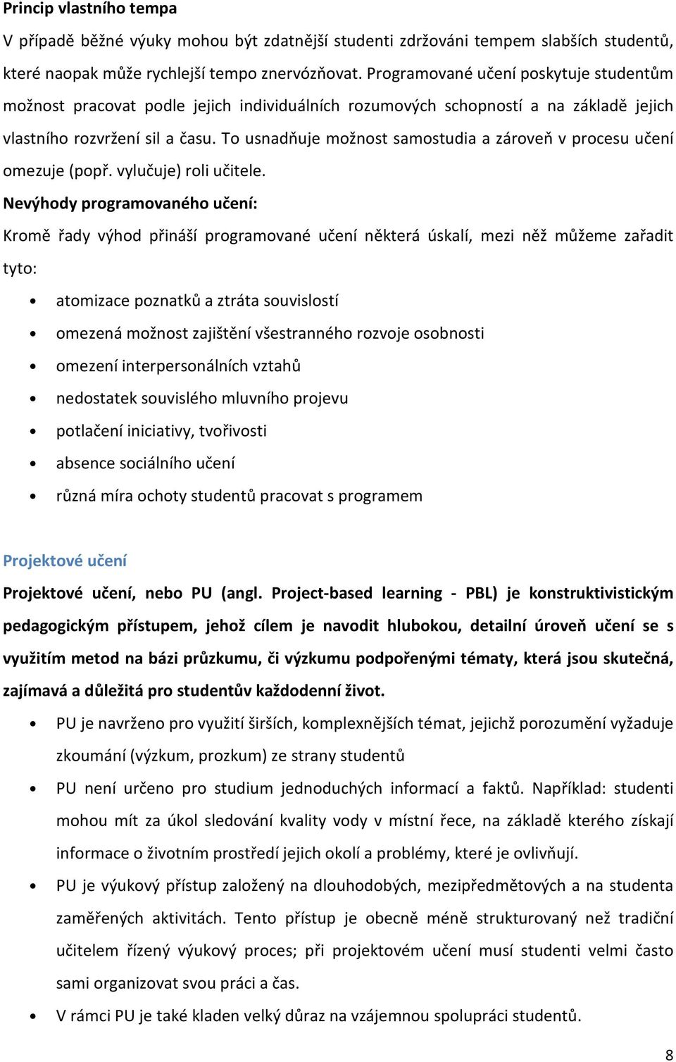 To usnadňuje možnost samostudia a zároveň v procesu učení omezuje (popř. vylučuje) roli učitele.