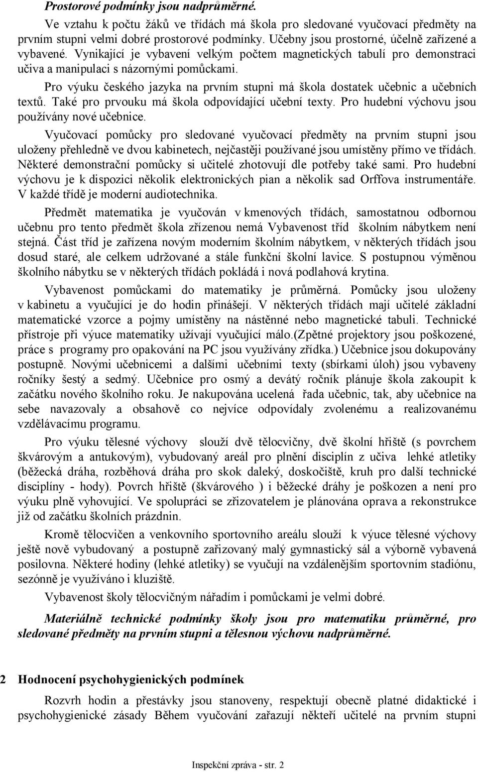 Pro výuku českého jazyka na prvním stupni má škola dostatek učebnic a učebních textů. Také pro prvouku má škola odpovídající učební texty. Pro hudební výchovu jsou používány nové učebnice.