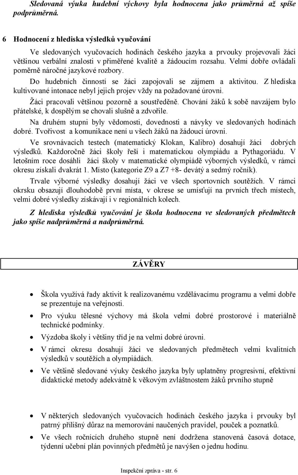 Velmi dobře ovládali poměrně náročné jazykové rozbory. Do hudebních činností se žáci zapojovali se zájmem a aktivitou. Z hlediska kultivované intonace nebyl jejich projev vždy na požadované úrovni.