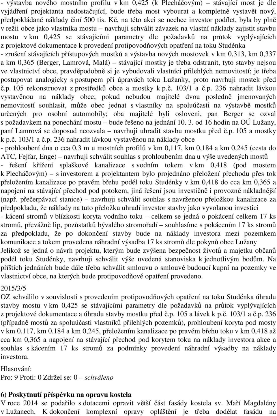 Kč, na této akci se nechce investor podílet, byla by plně v režii obce jako vlastníka mostu navrhuji schválit závazek na vlastní náklady zajistit stavbu mostu v km 0,425 se stávajícími parametry dle