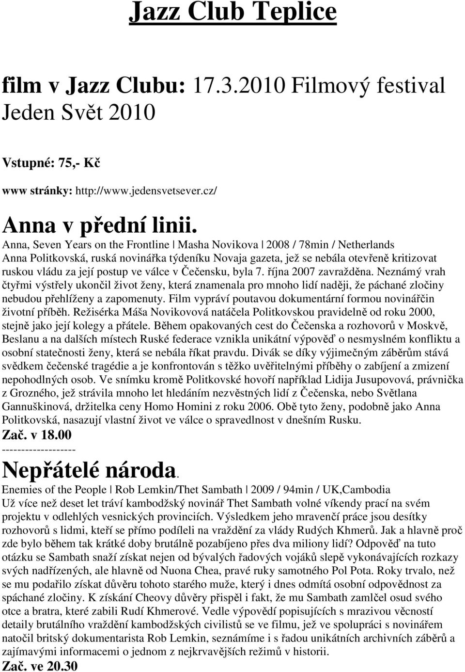 válce v Čečensku, byla 7. října 2007 zavražděna. Neznámý vrah čtyřmi výstřely ukončil život ženy, která znamenala pro mnoho lidí naději, že páchané zločiny nebudou přehlíženy a zapomenuty.