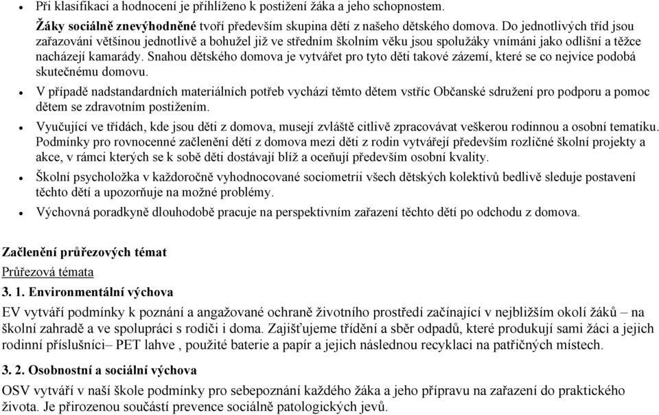 Snahou dětského domova je vytvářet pro tyto děti takové zázemí, které se co nejvíce podobá skutečnému domovu.