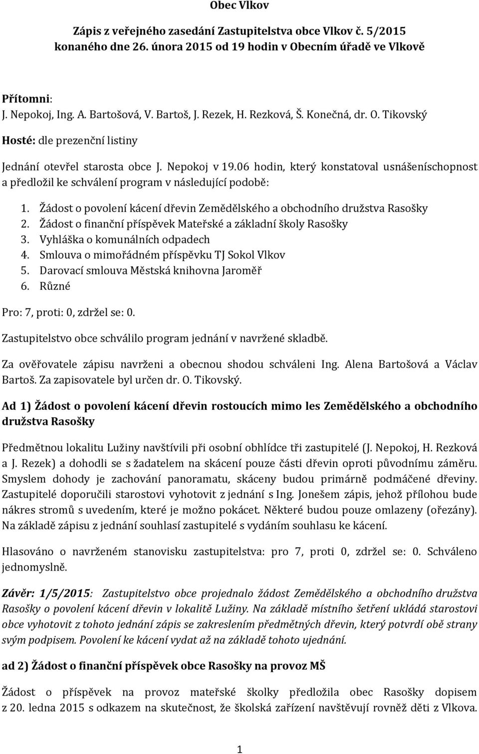 06 hodin, který konstatoval usnášeníschopnost a předložil ke schválení program v následující podobě: 1. Žádost o povolení kácení dřevin Zemědělského a obchodního družstva Rasošky 2.