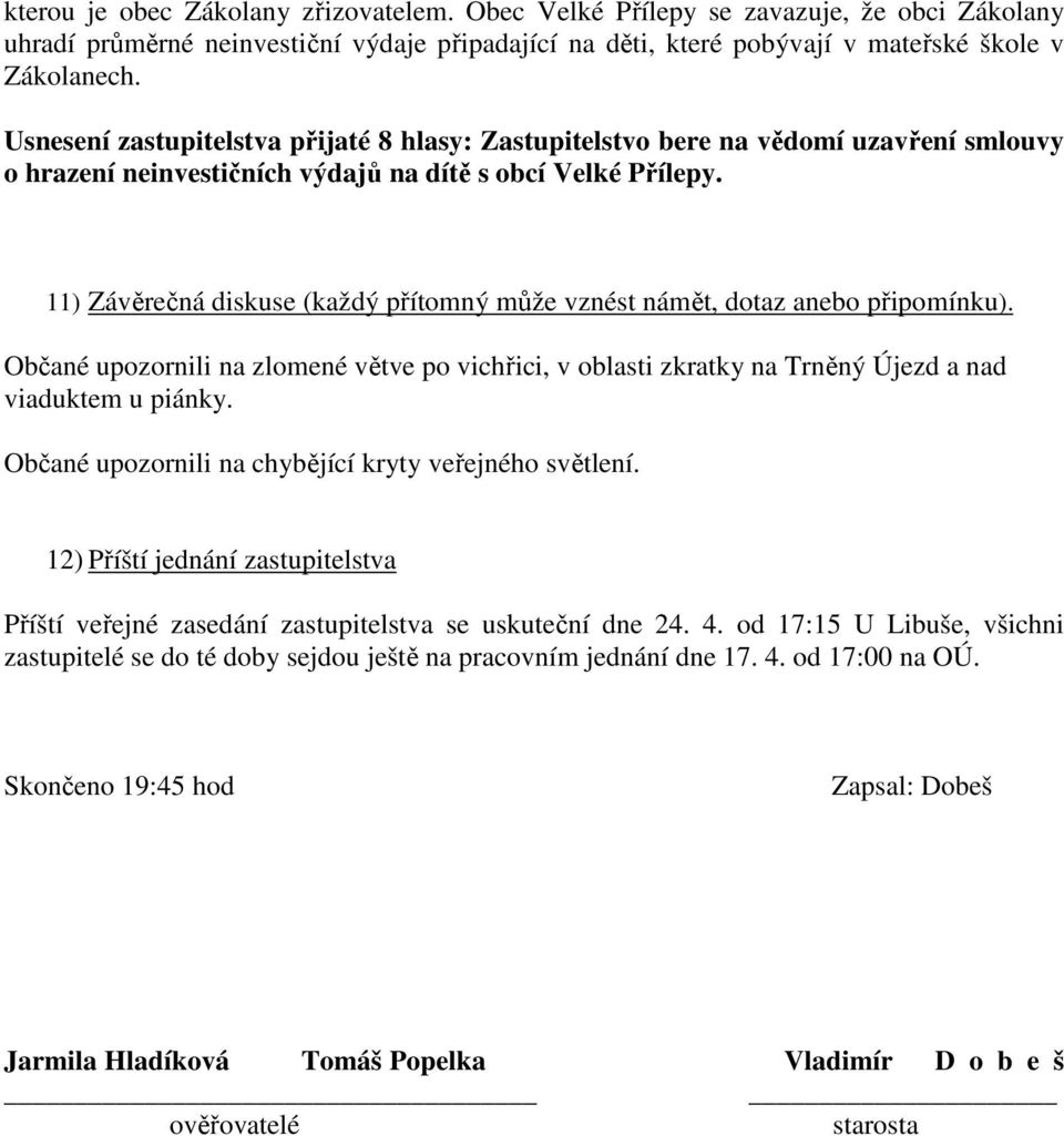 11) Závěrečná diskuse (každý přítomný může vznést námět, dotaz anebo připomínku). Občané upozornili na zlomené větve po vichřici, v oblasti zkratky na Trněný Újezd a nad viaduktem u piánky.