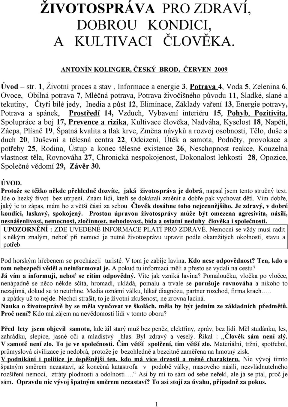 Inedia a půst 12, Eliminace, Základy vaření 13, Energie potravy, Potrava a spánek, Prostředí 14, Vzduch, Vybavení interiéru 15, Pohyb, Pozitivita, Spolupráce a boj 17, Prevence a rizika, Kultivace