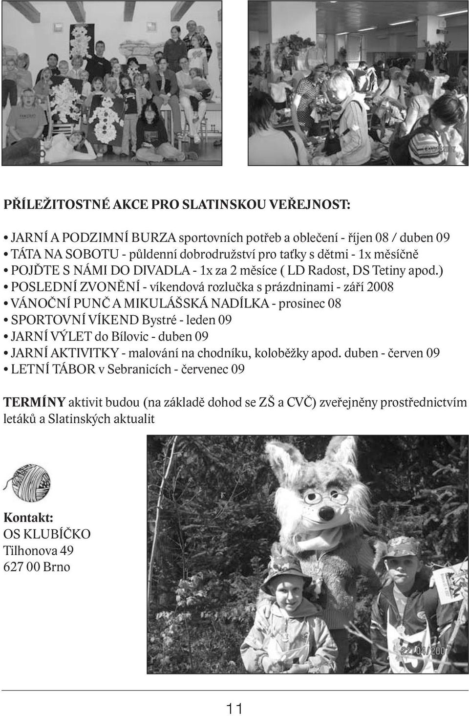 ) POSLEDNÍ ZVON NÍ - víkendová rozlu ka s prázdninami - zá í 2008 VÁNO NÍ PUN A MIKULÁŠSKÁ NADÍLKA - prosinec 08 SPORTOVNÍ VÍKEND Bystré - leden 09 JARNÍ VÝLET do Bílovic -