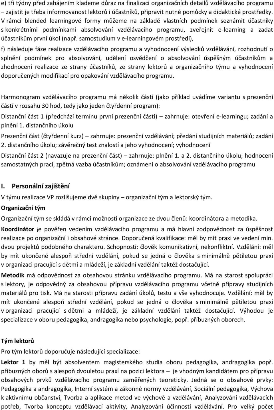 V rámci blended learningové formy můžeme na základě vlastních podmínek seznámit účastníky s konkrétními podmínkami absolvování vzdělávacího programu, zveřejnit e-learning a zadat účastníkům první