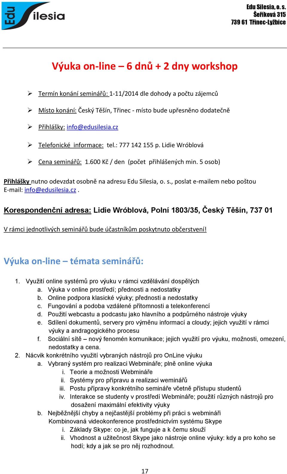 cz. Korespondenční adresa: Lidie Wróblová, Polní 1803/35, Český Těšín, 737 01 V rámci jednotlivých seminářů bude účastníkům poskytnuto občerstvení! Výuka on-line témata seminářů: 1.