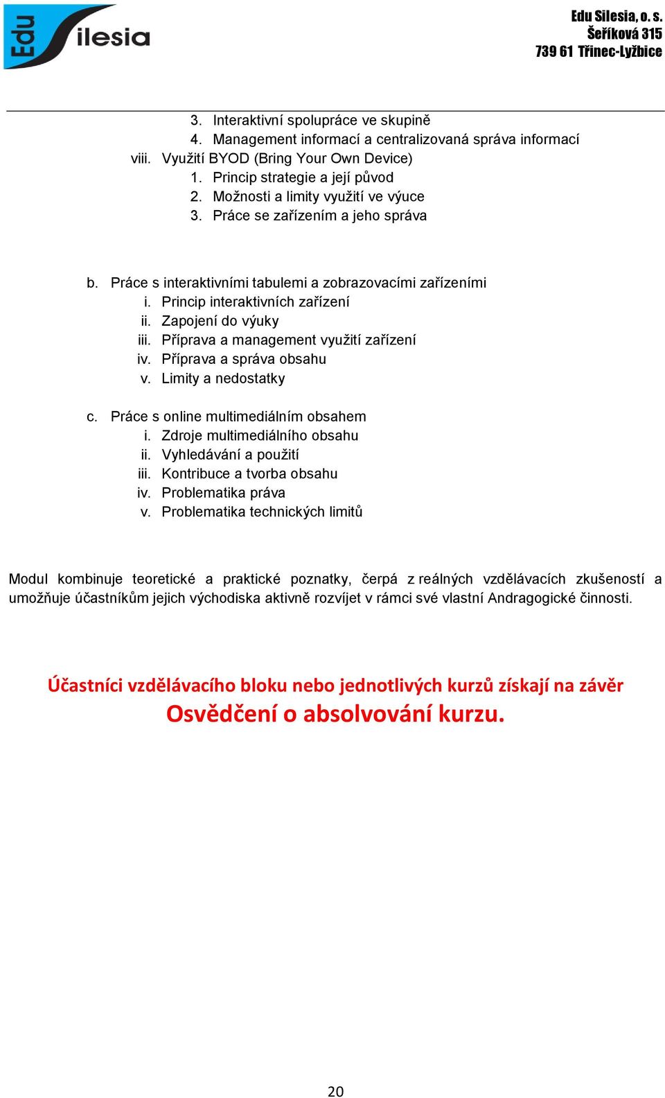 Příprava a management využití zařízení iv. Příprava a správa obsahu v. Limity a nedostatky c. Práce s online multimediálním obsahem i. Zdroje multimediálního obsahu ii. Vyhledávání a použití iii.