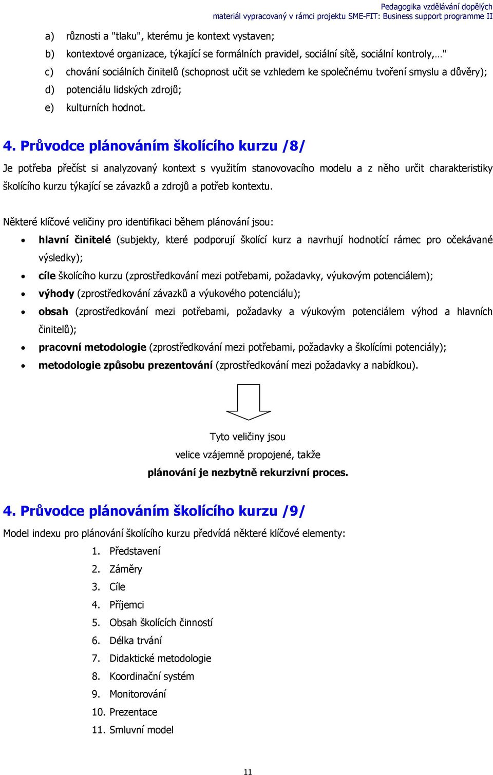 Průvodce plánováním školícího kurzu /8/ Je potřeba přečíst si analyzovaný kontext s využitím stanovovacího modelu a z něho určit charakteristiky školícího kurzu týkající se závazků a zdrojů a potřeb