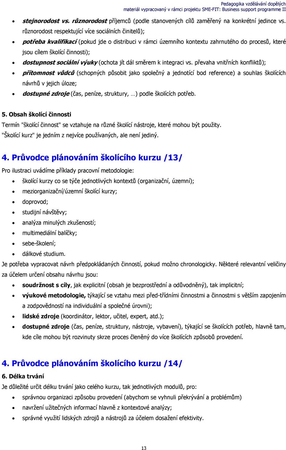 sociální výuky (ochota jít dál směrem k integraci vs.