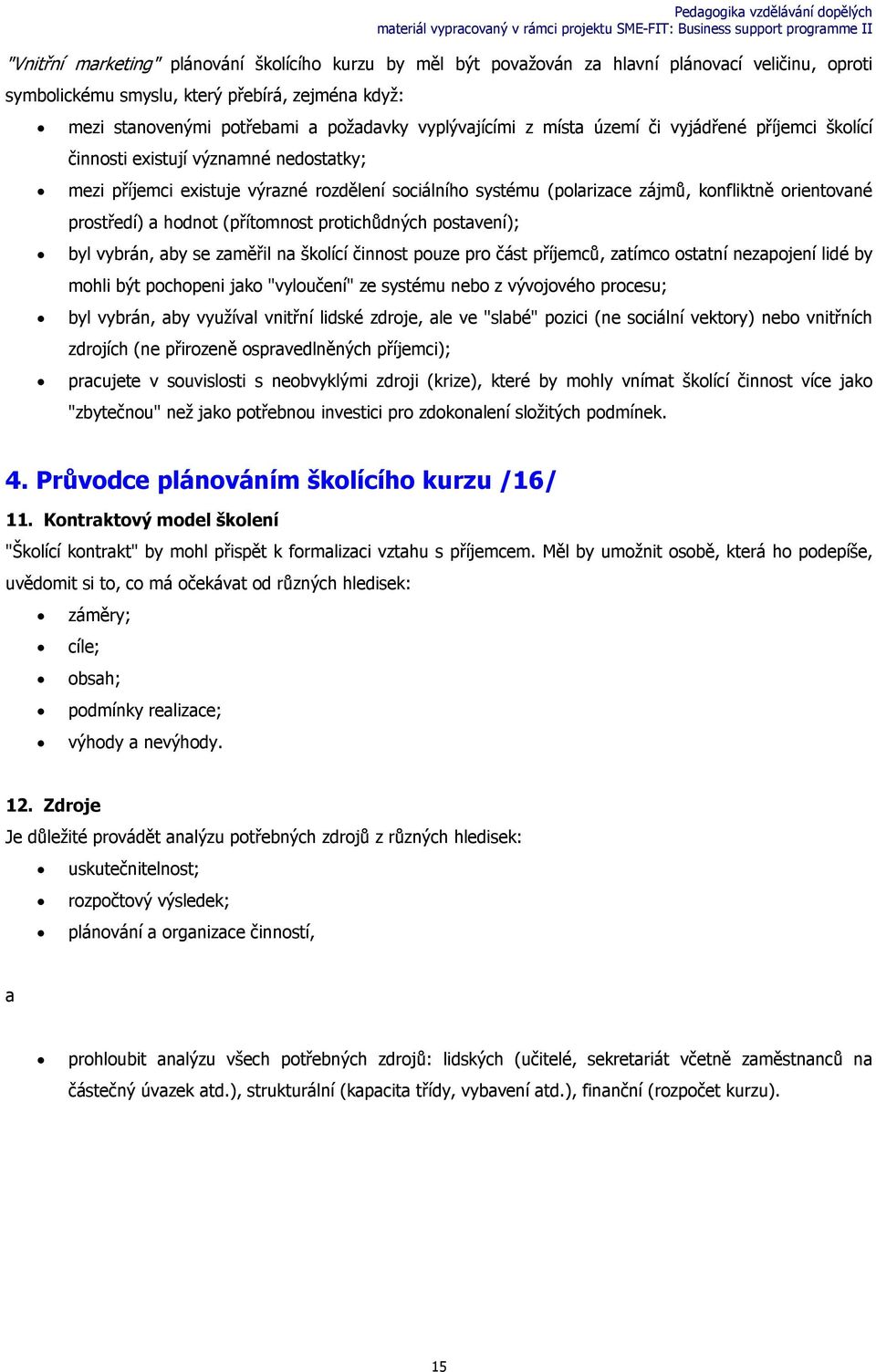 prostředí) a hodnot (přítomnost protichůdných postavení); byl vybrán, aby se zaměřil na školící činnost pouze pro část příjemců, zatímco ostatní nezapojení lidé by mohli být pochopeni jako