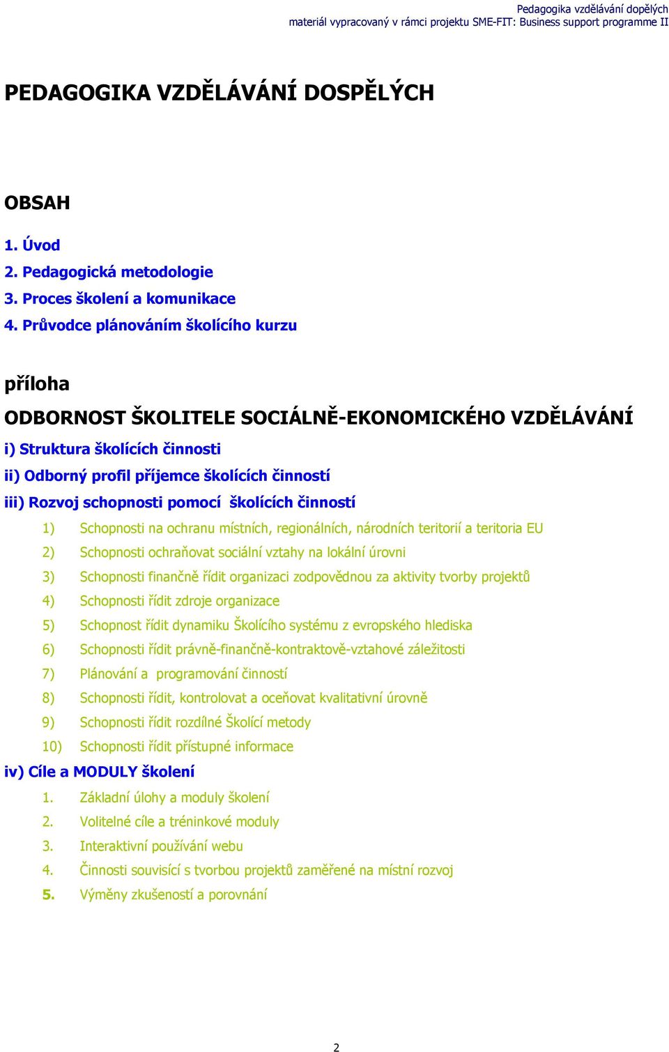 pomocí školících činností 1) Schopnosti na ochranu místních, regionálních, národních teritorií a teritoria EU 2) Schopnosti ochraňovat sociální vztahy na lokální úrovni 3) Schopnosti finančně řídit