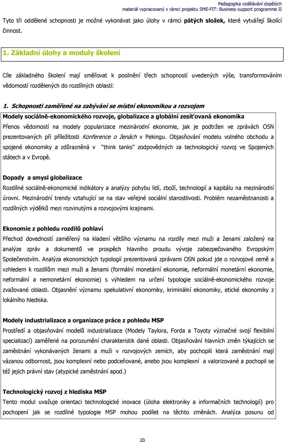 Schopnosti zaměřené na zabývání se místní ekonomikou a rozvojem Modely sociálně-ekonomického rozvoje, globalizace a globální zesíťovaná ekonomika Přenos vědomostí na modely popularizace mezinárodní