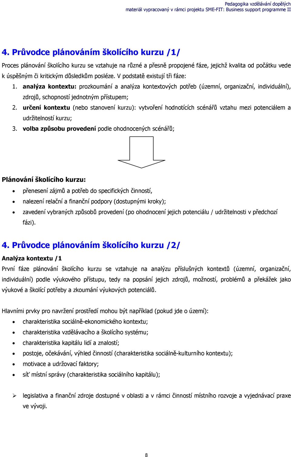 určení kontextu (nebo stanovení kurzu): vytvoření hodnotících scénářů vztahu mezi potenciálem a udržitelností kurzu; 3.