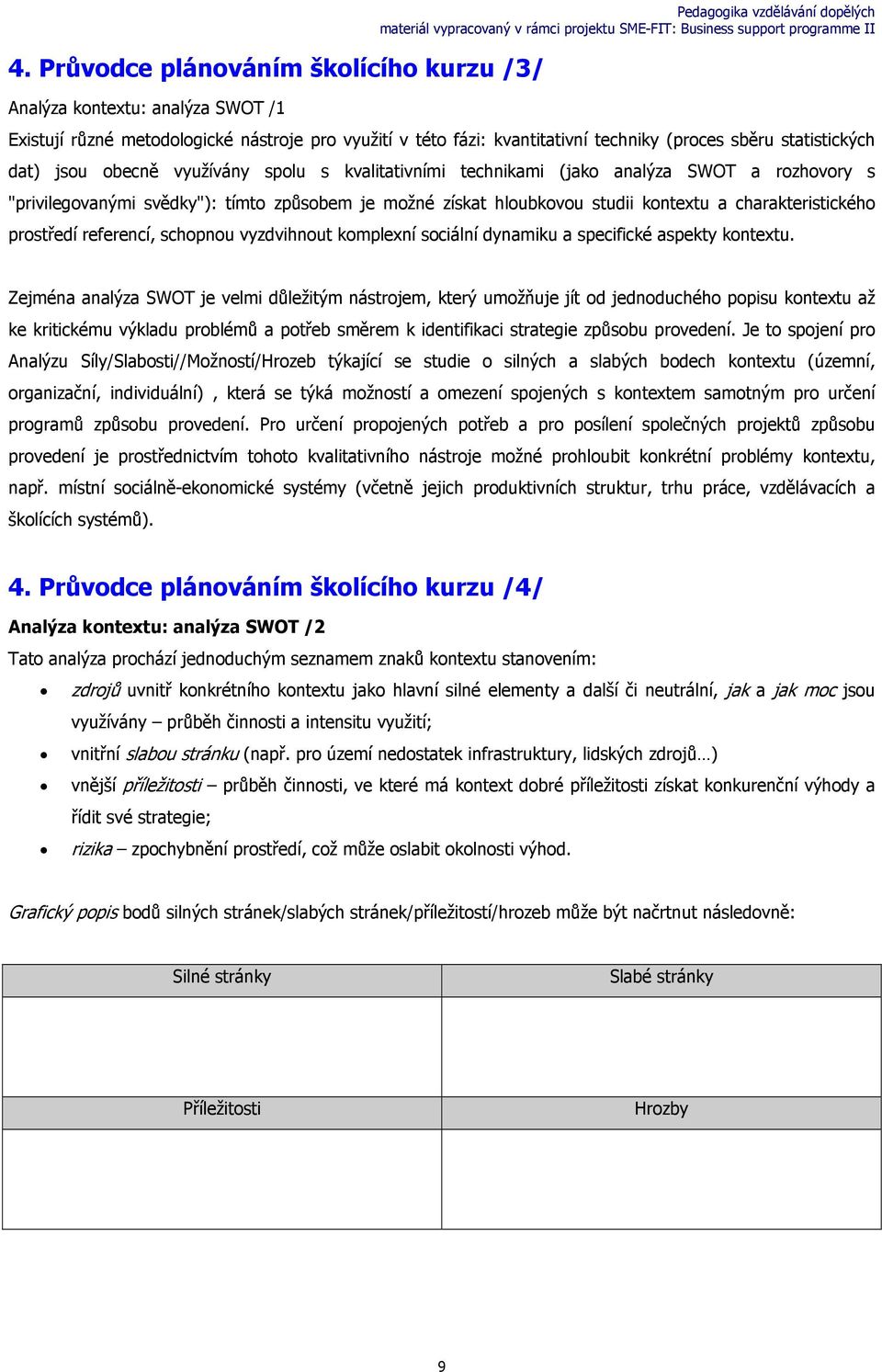 kontextu a charakteristického prostředí referencí, schopnou vyzdvihnout komplexní sociální dynamiku a specifické aspekty kontextu.