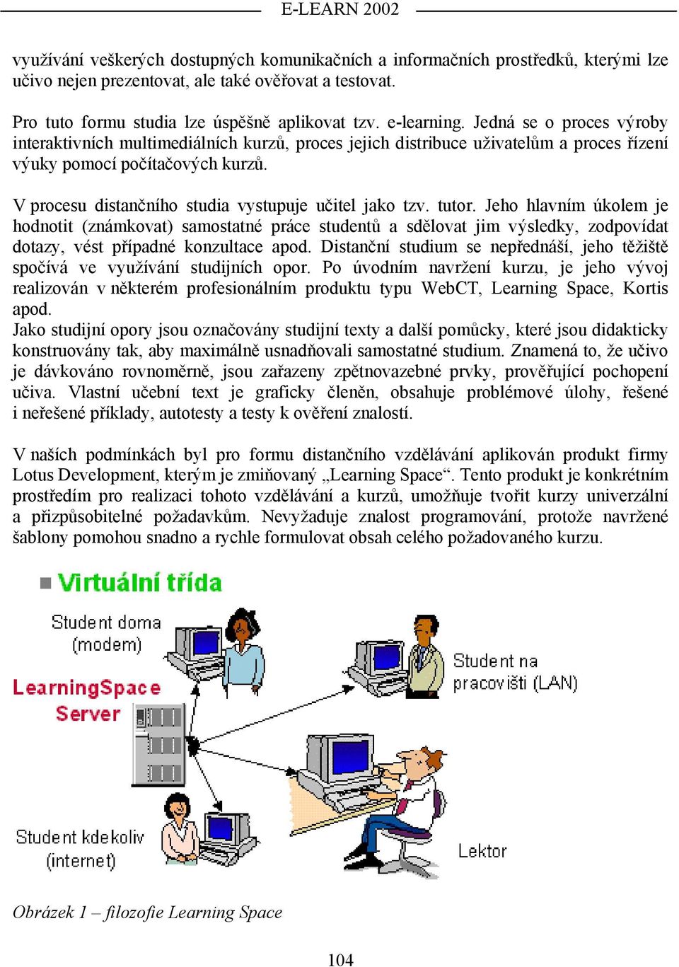 V procesu distančního studia vystupuje učitel jako tzv. tutor.