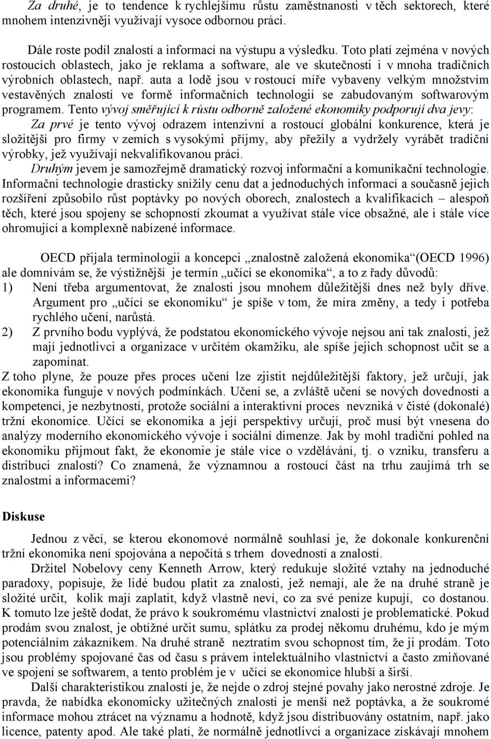 auta a lodě jsou v rostoucí míře vybaveny velkým množstvím vestavěných znalostí ve formě informačních technologií se zabudovaným softwarovým programem.