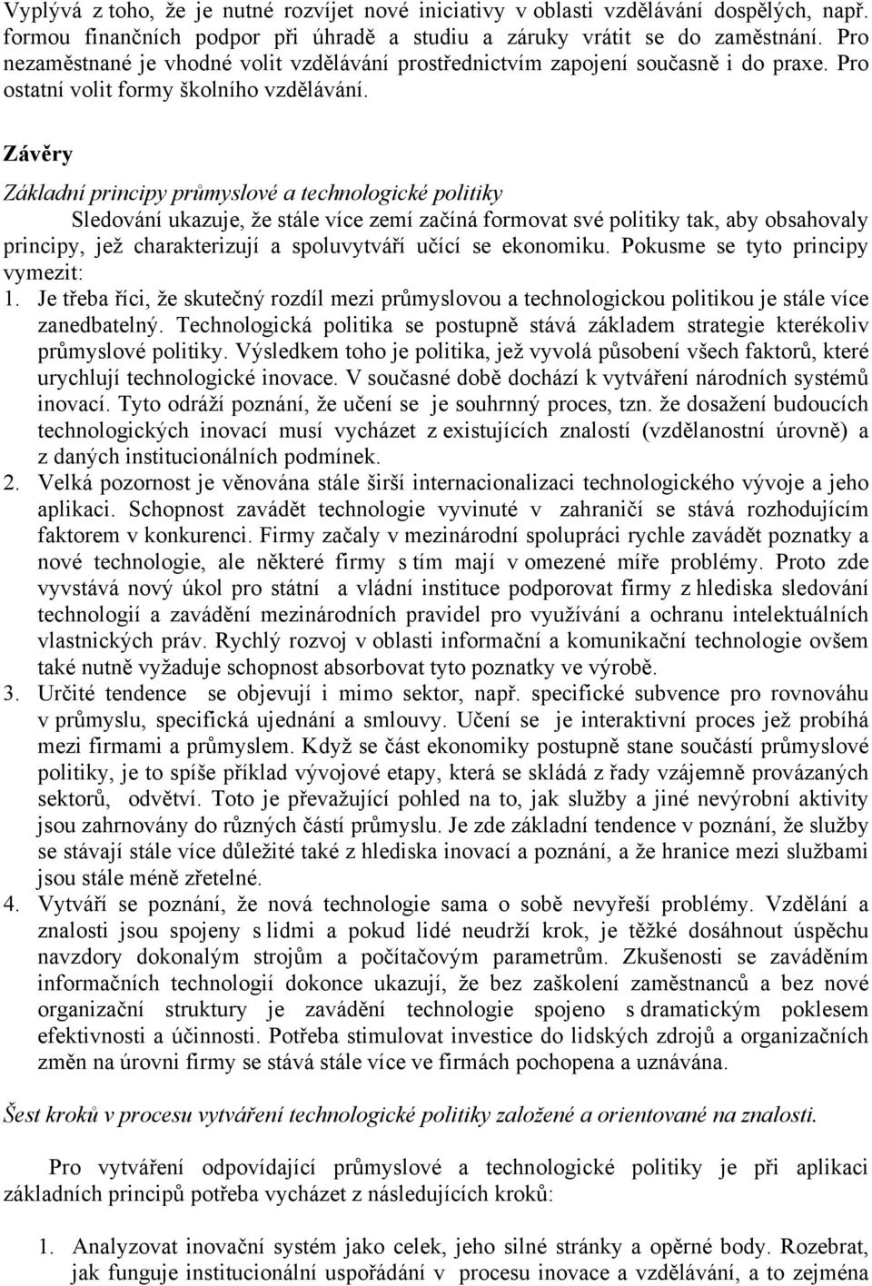 Závěry Základní principy průmyslové a technologické politiky Sledování ukazuje, že stále více zemí začíná formovat své politiky tak, aby obsahovaly principy, jež charakterizují a spoluvytváří učící